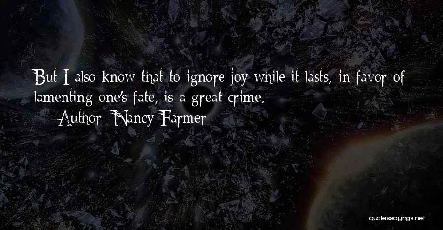 Nancy Farmer Quotes: But I Also Know That To Ignore Joy While It Lasts, In Favor Of Lamenting One's Fate, Is A Great