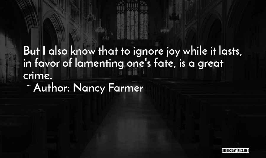 Nancy Farmer Quotes: But I Also Know That To Ignore Joy While It Lasts, In Favor Of Lamenting One's Fate, Is A Great