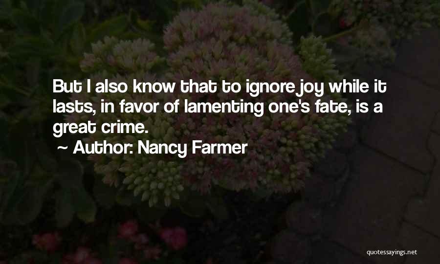 Nancy Farmer Quotes: But I Also Know That To Ignore Joy While It Lasts, In Favor Of Lamenting One's Fate, Is A Great