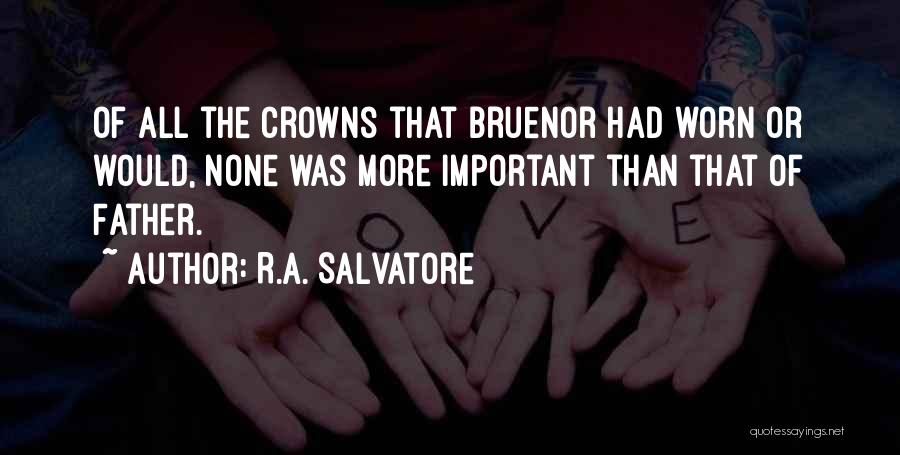R.A. Salvatore Quotes: Of All The Crowns That Bruenor Had Worn Or Would, None Was More Important Than That Of Father.