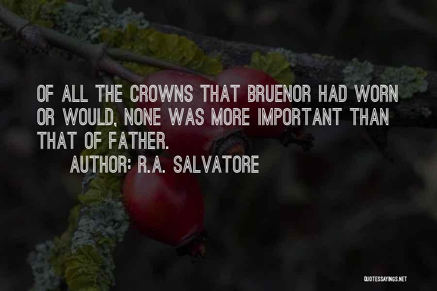 R.A. Salvatore Quotes: Of All The Crowns That Bruenor Had Worn Or Would, None Was More Important Than That Of Father.