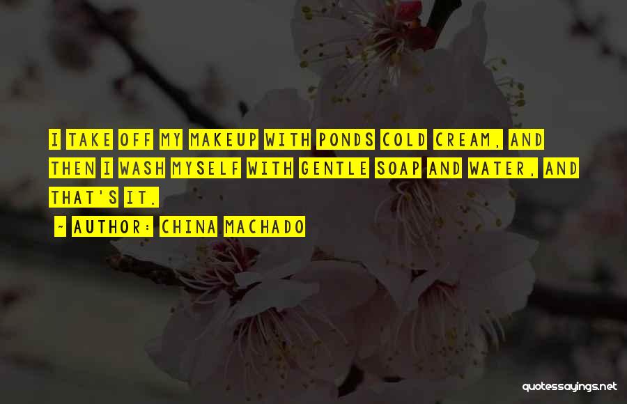 China Machado Quotes: I Take Off My Makeup With Ponds Cold Cream, And Then I Wash Myself With Gentle Soap And Water, And