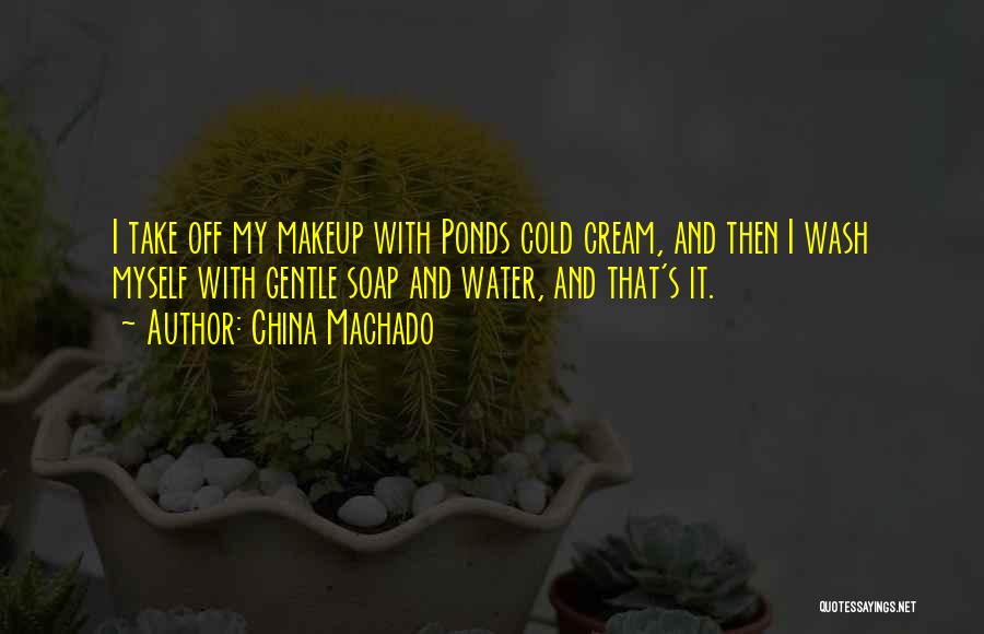 China Machado Quotes: I Take Off My Makeup With Ponds Cold Cream, And Then I Wash Myself With Gentle Soap And Water, And