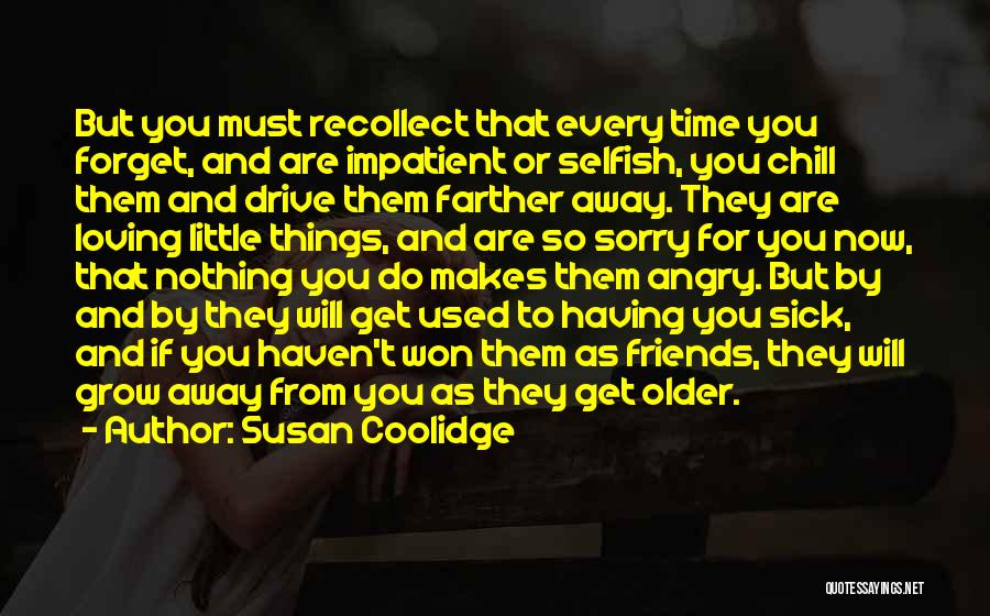 Susan Coolidge Quotes: But You Must Recollect That Every Time You Forget, And Are Impatient Or Selfish, You Chill Them And Drive Them