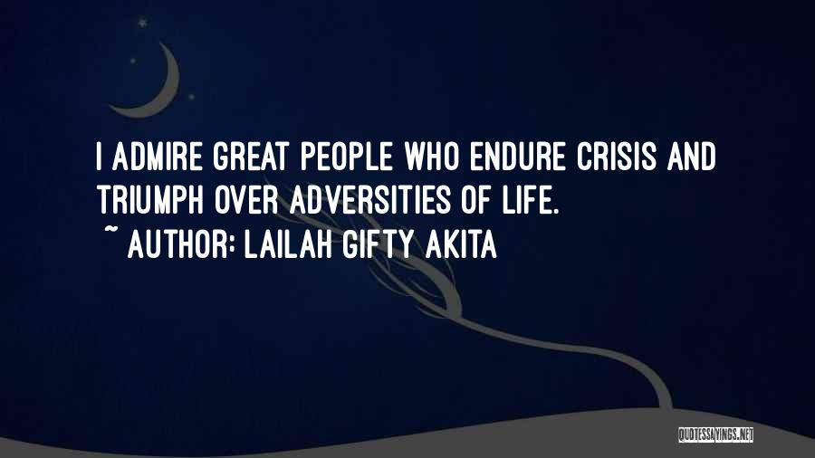 Lailah Gifty Akita Quotes: I Admire Great People Who Endure Crisis And Triumph Over Adversities Of Life.