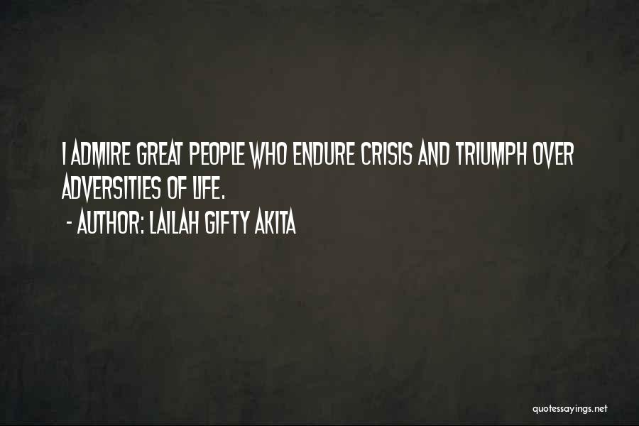 Lailah Gifty Akita Quotes: I Admire Great People Who Endure Crisis And Triumph Over Adversities Of Life.