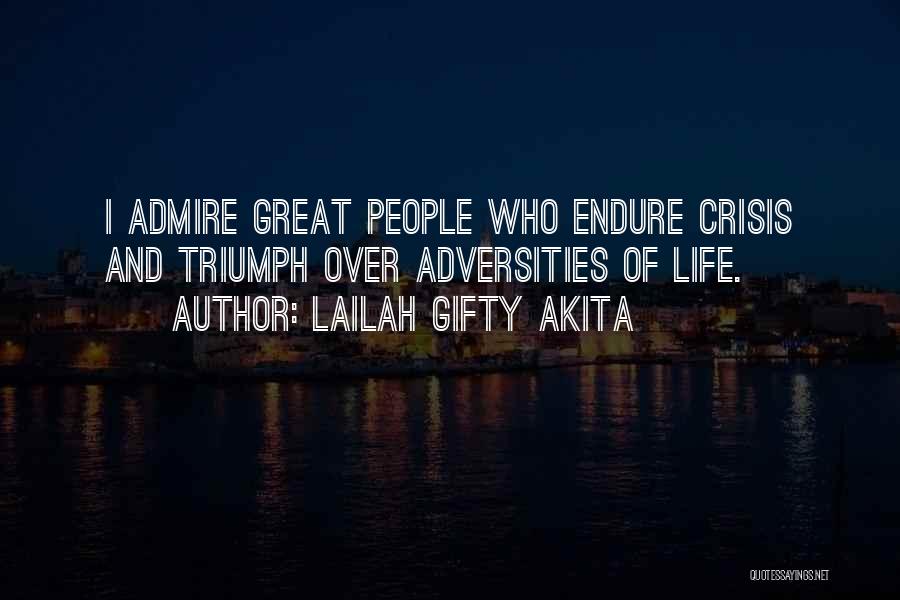 Lailah Gifty Akita Quotes: I Admire Great People Who Endure Crisis And Triumph Over Adversities Of Life.