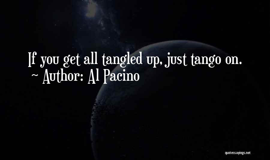 Al Pacino Quotes: If You Get All Tangled Up, Just Tango On.