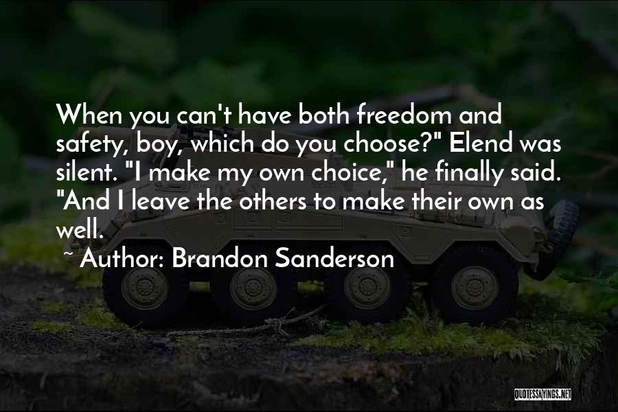 Brandon Sanderson Quotes: When You Can't Have Both Freedom And Safety, Boy, Which Do You Choose? Elend Was Silent. I Make My Own