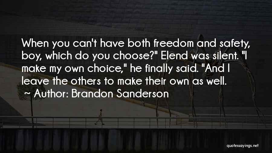 Brandon Sanderson Quotes: When You Can't Have Both Freedom And Safety, Boy, Which Do You Choose? Elend Was Silent. I Make My Own