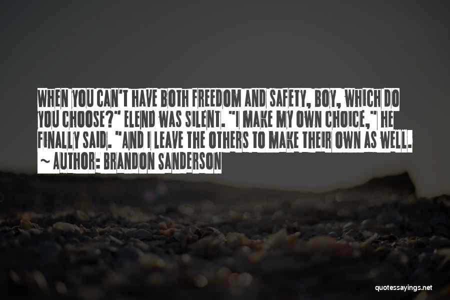 Brandon Sanderson Quotes: When You Can't Have Both Freedom And Safety, Boy, Which Do You Choose? Elend Was Silent. I Make My Own