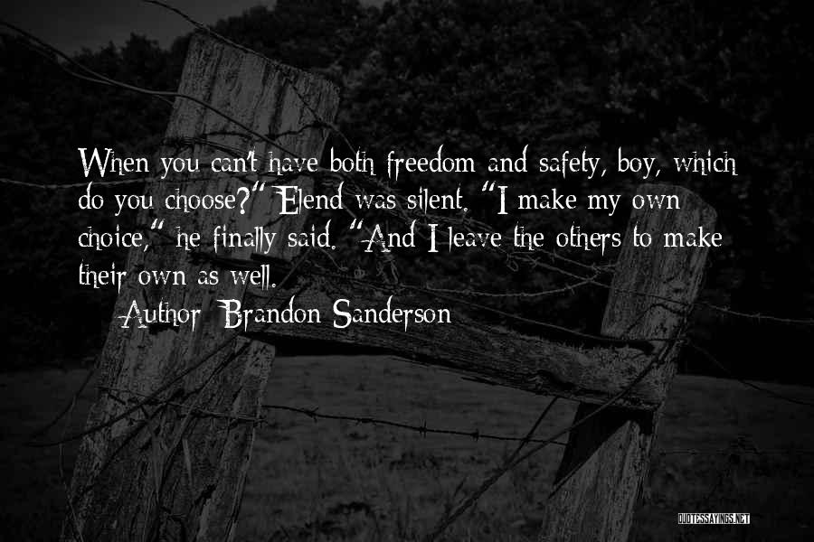 Brandon Sanderson Quotes: When You Can't Have Both Freedom And Safety, Boy, Which Do You Choose? Elend Was Silent. I Make My Own