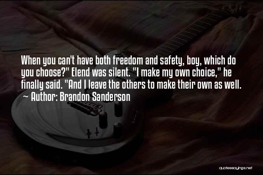 Brandon Sanderson Quotes: When You Can't Have Both Freedom And Safety, Boy, Which Do You Choose? Elend Was Silent. I Make My Own