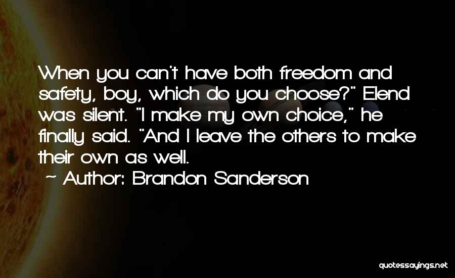 Brandon Sanderson Quotes: When You Can't Have Both Freedom And Safety, Boy, Which Do You Choose? Elend Was Silent. I Make My Own