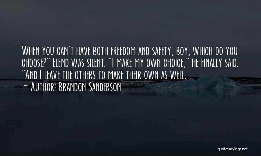 Brandon Sanderson Quotes: When You Can't Have Both Freedom And Safety, Boy, Which Do You Choose? Elend Was Silent. I Make My Own