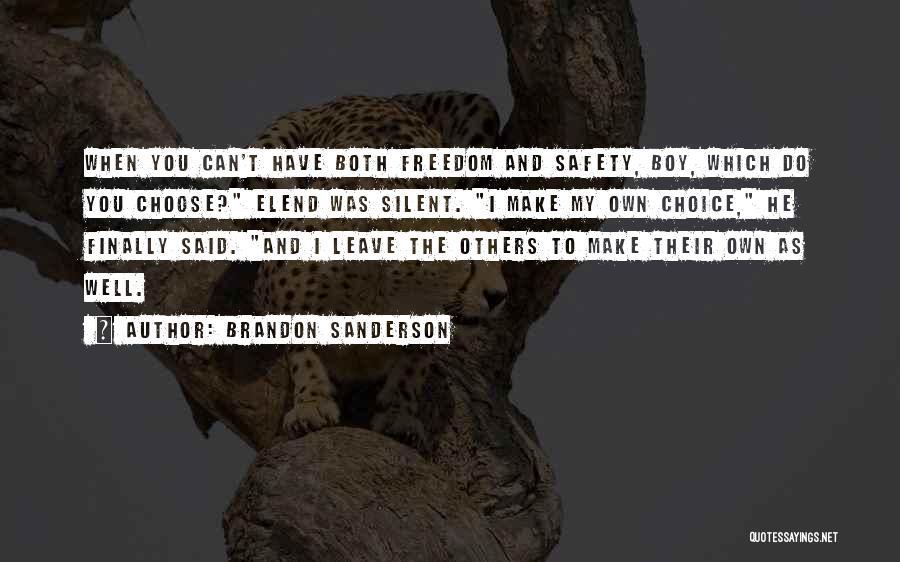 Brandon Sanderson Quotes: When You Can't Have Both Freedom And Safety, Boy, Which Do You Choose? Elend Was Silent. I Make My Own