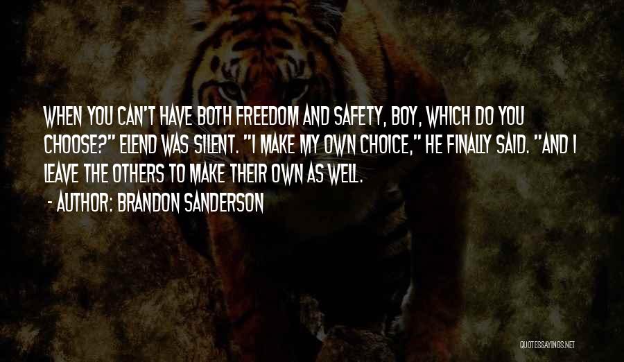 Brandon Sanderson Quotes: When You Can't Have Both Freedom And Safety, Boy, Which Do You Choose? Elend Was Silent. I Make My Own