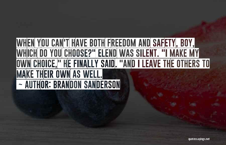 Brandon Sanderson Quotes: When You Can't Have Both Freedom And Safety, Boy, Which Do You Choose? Elend Was Silent. I Make My Own