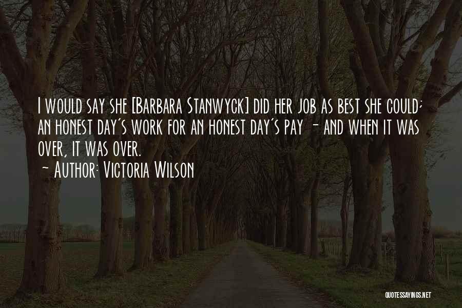 Victoria Wilson Quotes: I Would Say She [barbara Stanwyck] Did Her Job As Best She Could; An Honest Day's Work For An Honest