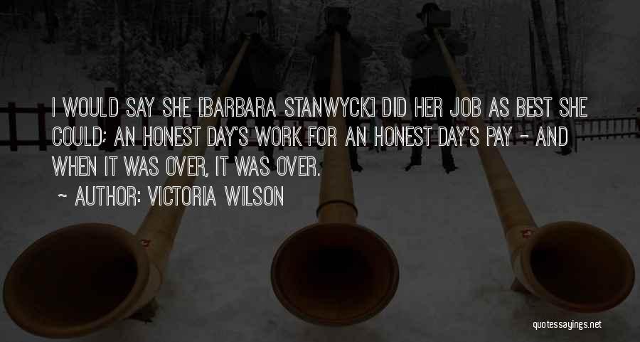 Victoria Wilson Quotes: I Would Say She [barbara Stanwyck] Did Her Job As Best She Could; An Honest Day's Work For An Honest