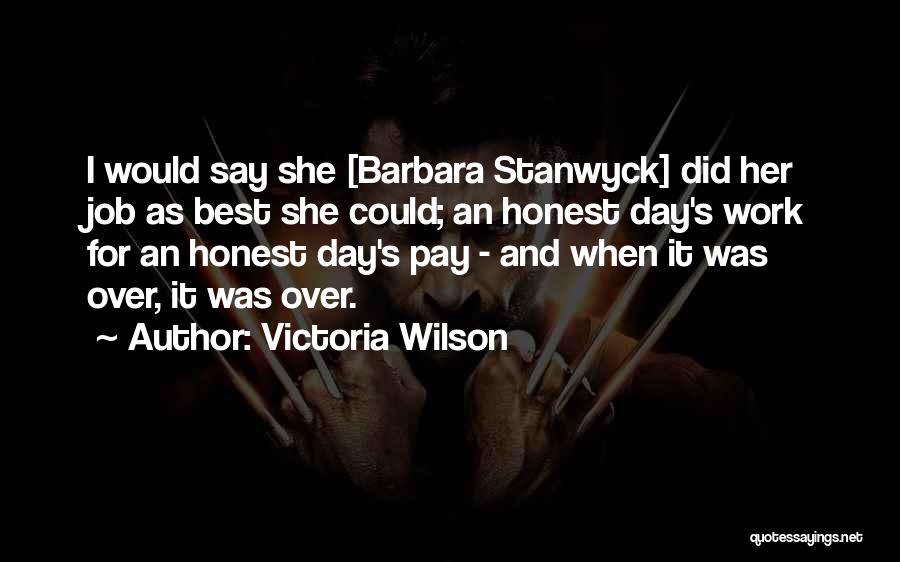 Victoria Wilson Quotes: I Would Say She [barbara Stanwyck] Did Her Job As Best She Could; An Honest Day's Work For An Honest