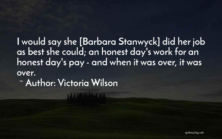 Victoria Wilson Quotes: I Would Say She [barbara Stanwyck] Did Her Job As Best She Could; An Honest Day's Work For An Honest