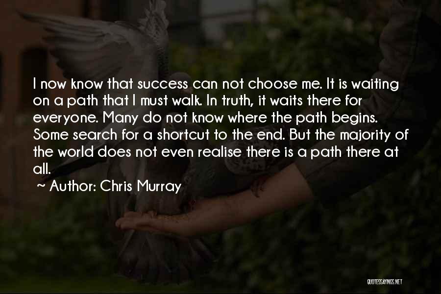 Chris Murray Quotes: I Now Know That Success Can Not Choose Me. It Is Waiting On A Path That I Must Walk. In