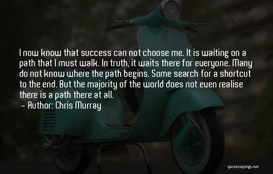 Chris Murray Quotes: I Now Know That Success Can Not Choose Me. It Is Waiting On A Path That I Must Walk. In