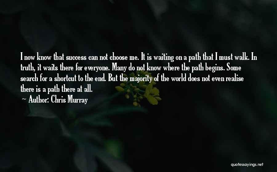 Chris Murray Quotes: I Now Know That Success Can Not Choose Me. It Is Waiting On A Path That I Must Walk. In