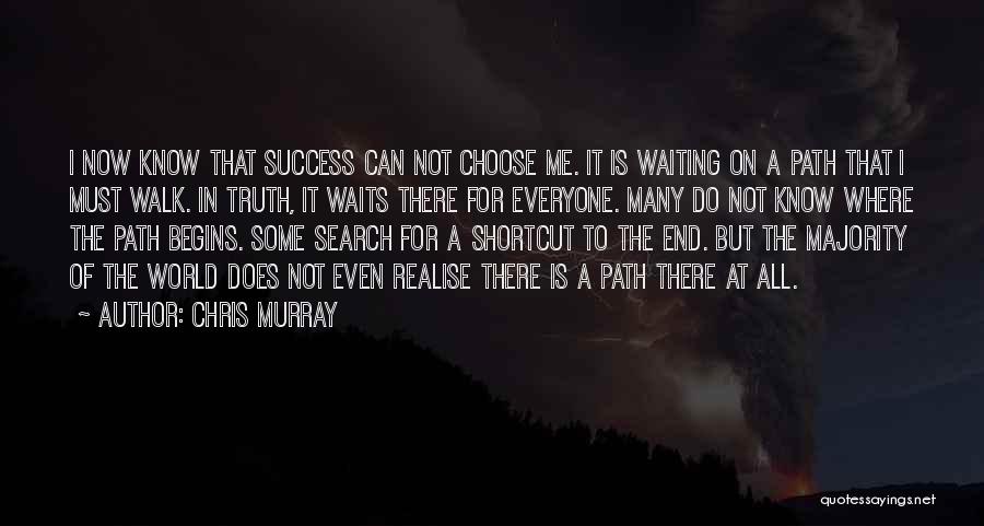 Chris Murray Quotes: I Now Know That Success Can Not Choose Me. It Is Waiting On A Path That I Must Walk. In
