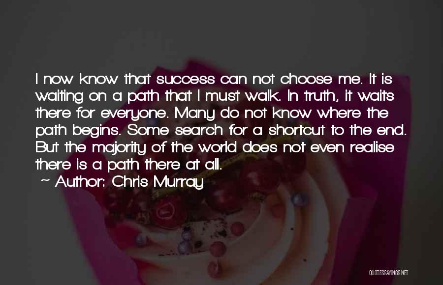 Chris Murray Quotes: I Now Know That Success Can Not Choose Me. It Is Waiting On A Path That I Must Walk. In