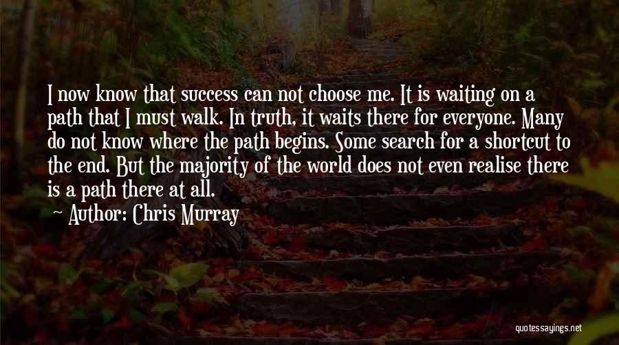 Chris Murray Quotes: I Now Know That Success Can Not Choose Me. It Is Waiting On A Path That I Must Walk. In