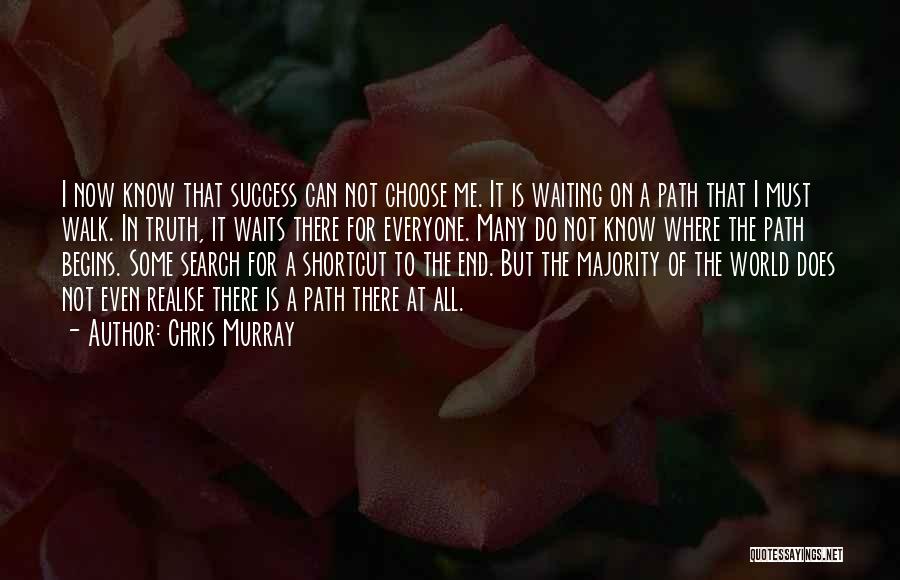 Chris Murray Quotes: I Now Know That Success Can Not Choose Me. It Is Waiting On A Path That I Must Walk. In