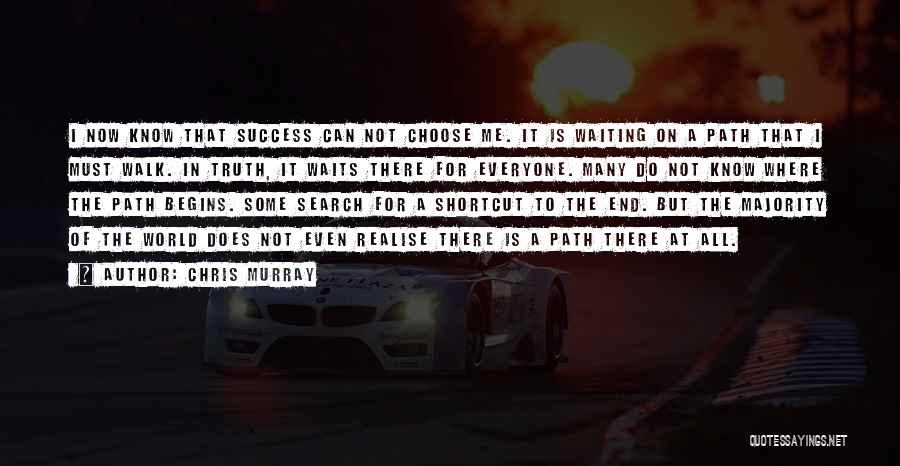 Chris Murray Quotes: I Now Know That Success Can Not Choose Me. It Is Waiting On A Path That I Must Walk. In