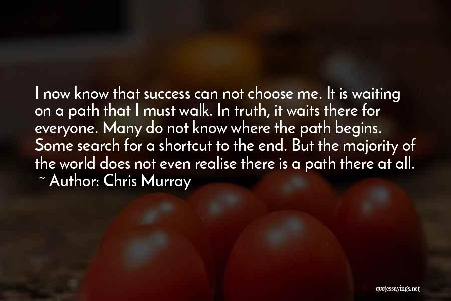 Chris Murray Quotes: I Now Know That Success Can Not Choose Me. It Is Waiting On A Path That I Must Walk. In