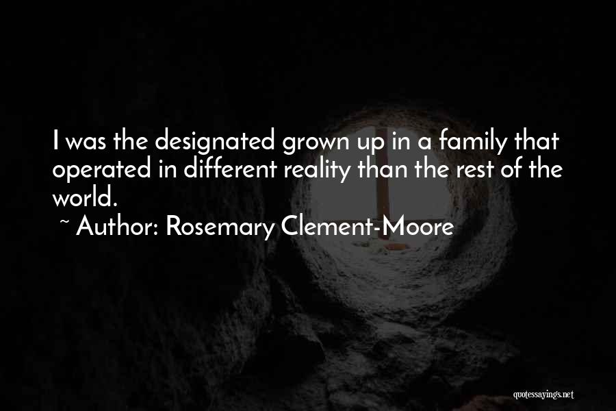 Rosemary Clement-Moore Quotes: I Was The Designated Grown Up In A Family That Operated In Different Reality Than The Rest Of The World.