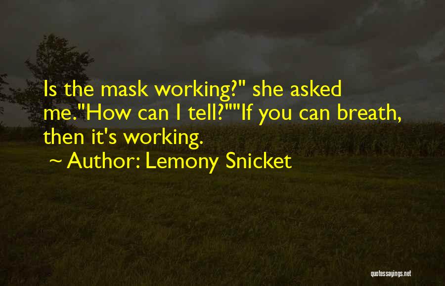 Lemony Snicket Quotes: Is The Mask Working? She Asked Me.how Can I Tell?if You Can Breath, Then It's Working.