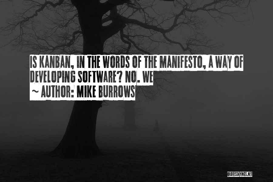 Mike Burrows Quotes: Is Kanban, In The Words Of The Manifesto, A Way Of Developing Software? No. We