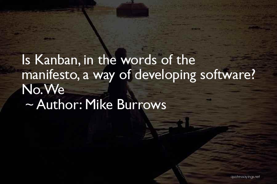 Mike Burrows Quotes: Is Kanban, In The Words Of The Manifesto, A Way Of Developing Software? No. We