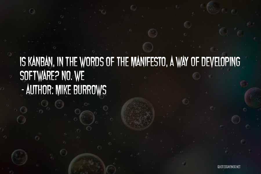 Mike Burrows Quotes: Is Kanban, In The Words Of The Manifesto, A Way Of Developing Software? No. We