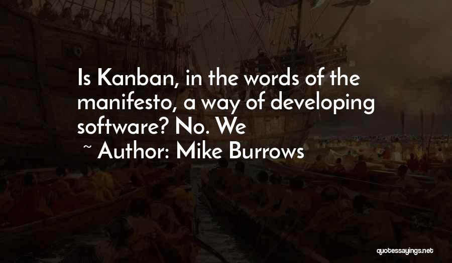 Mike Burrows Quotes: Is Kanban, In The Words Of The Manifesto, A Way Of Developing Software? No. We