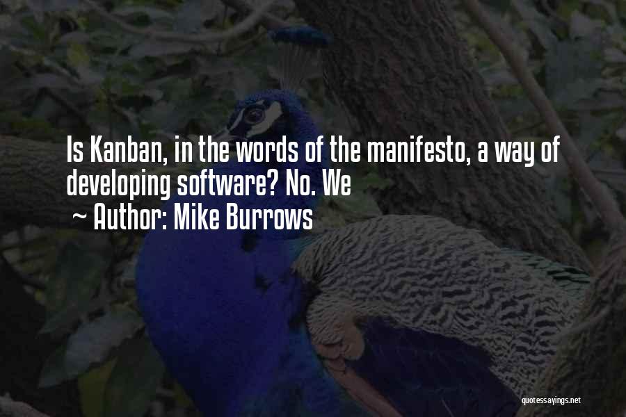 Mike Burrows Quotes: Is Kanban, In The Words Of The Manifesto, A Way Of Developing Software? No. We