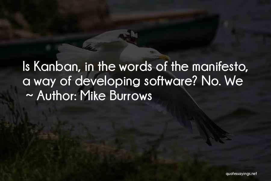 Mike Burrows Quotes: Is Kanban, In The Words Of The Manifesto, A Way Of Developing Software? No. We