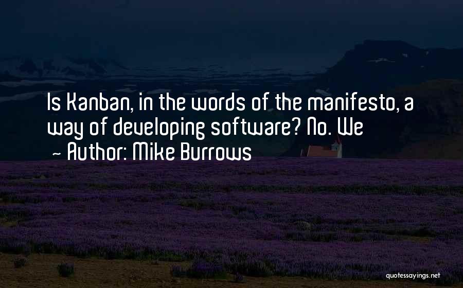 Mike Burrows Quotes: Is Kanban, In The Words Of The Manifesto, A Way Of Developing Software? No. We
