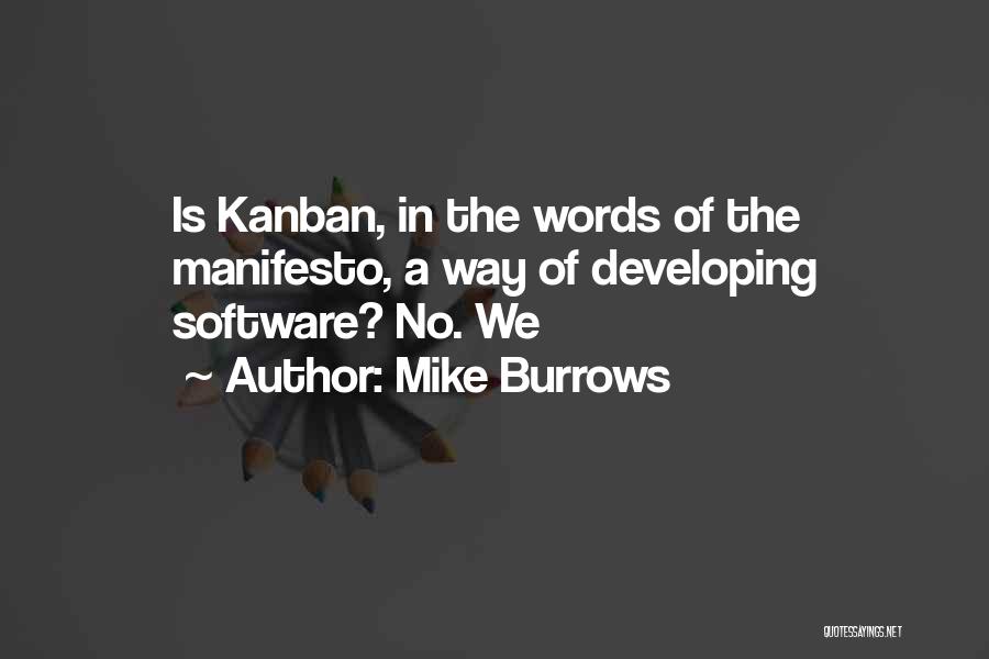 Mike Burrows Quotes: Is Kanban, In The Words Of The Manifesto, A Way Of Developing Software? No. We