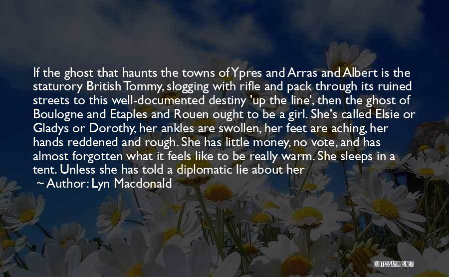 Lyn Macdonald Quotes: If The Ghost That Haunts The Towns Of Ypres And Arras And Albert Is The Staturory British Tommy, Slogging With