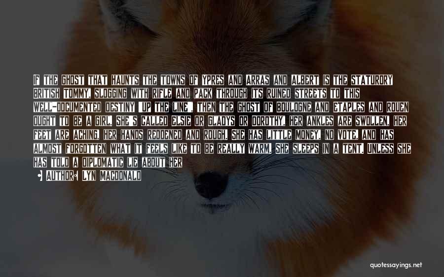 Lyn Macdonald Quotes: If The Ghost That Haunts The Towns Of Ypres And Arras And Albert Is The Staturory British Tommy, Slogging With