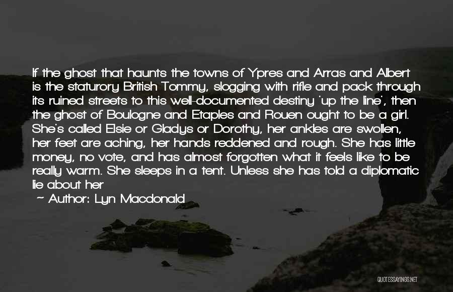 Lyn Macdonald Quotes: If The Ghost That Haunts The Towns Of Ypres And Arras And Albert Is The Staturory British Tommy, Slogging With