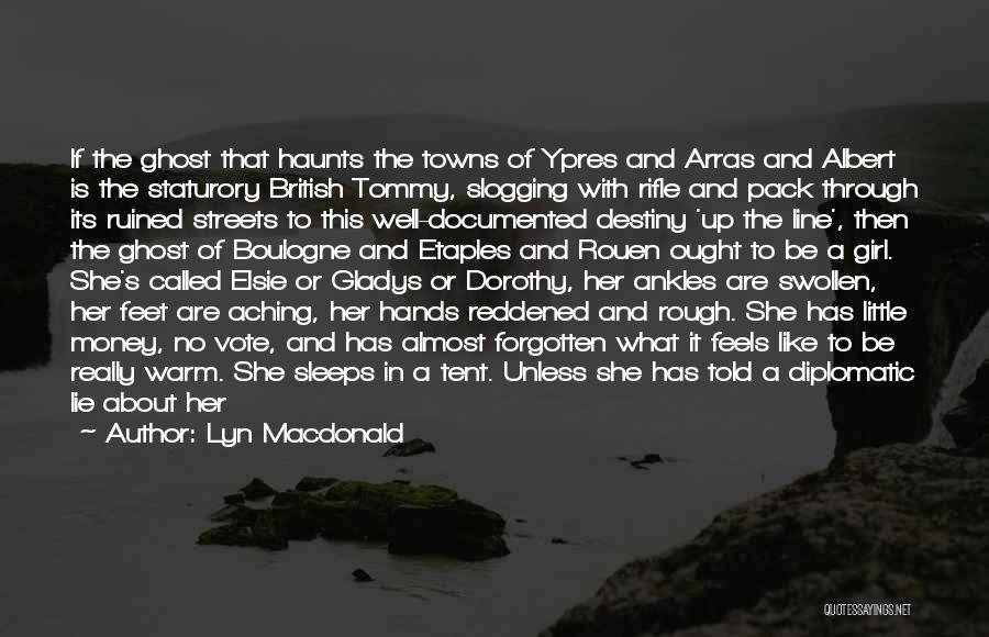 Lyn Macdonald Quotes: If The Ghost That Haunts The Towns Of Ypres And Arras And Albert Is The Staturory British Tommy, Slogging With