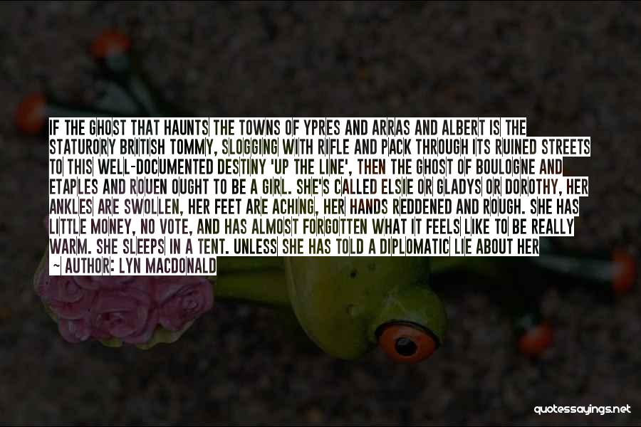Lyn Macdonald Quotes: If The Ghost That Haunts The Towns Of Ypres And Arras And Albert Is The Staturory British Tommy, Slogging With